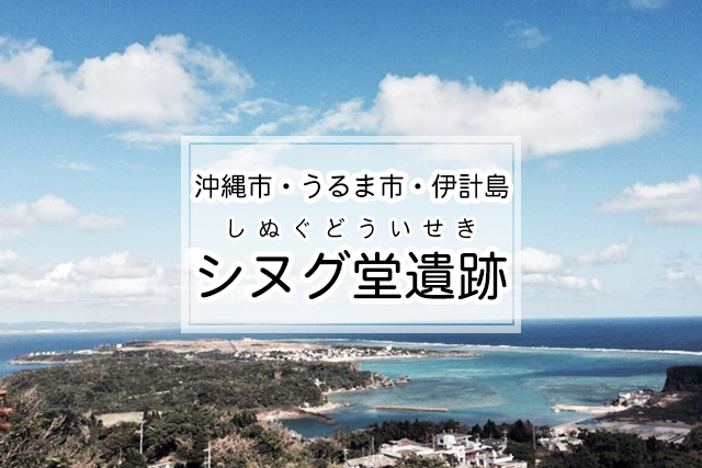 沖縄市・うるま市・伊計島エリアのシヌグ堂遺跡